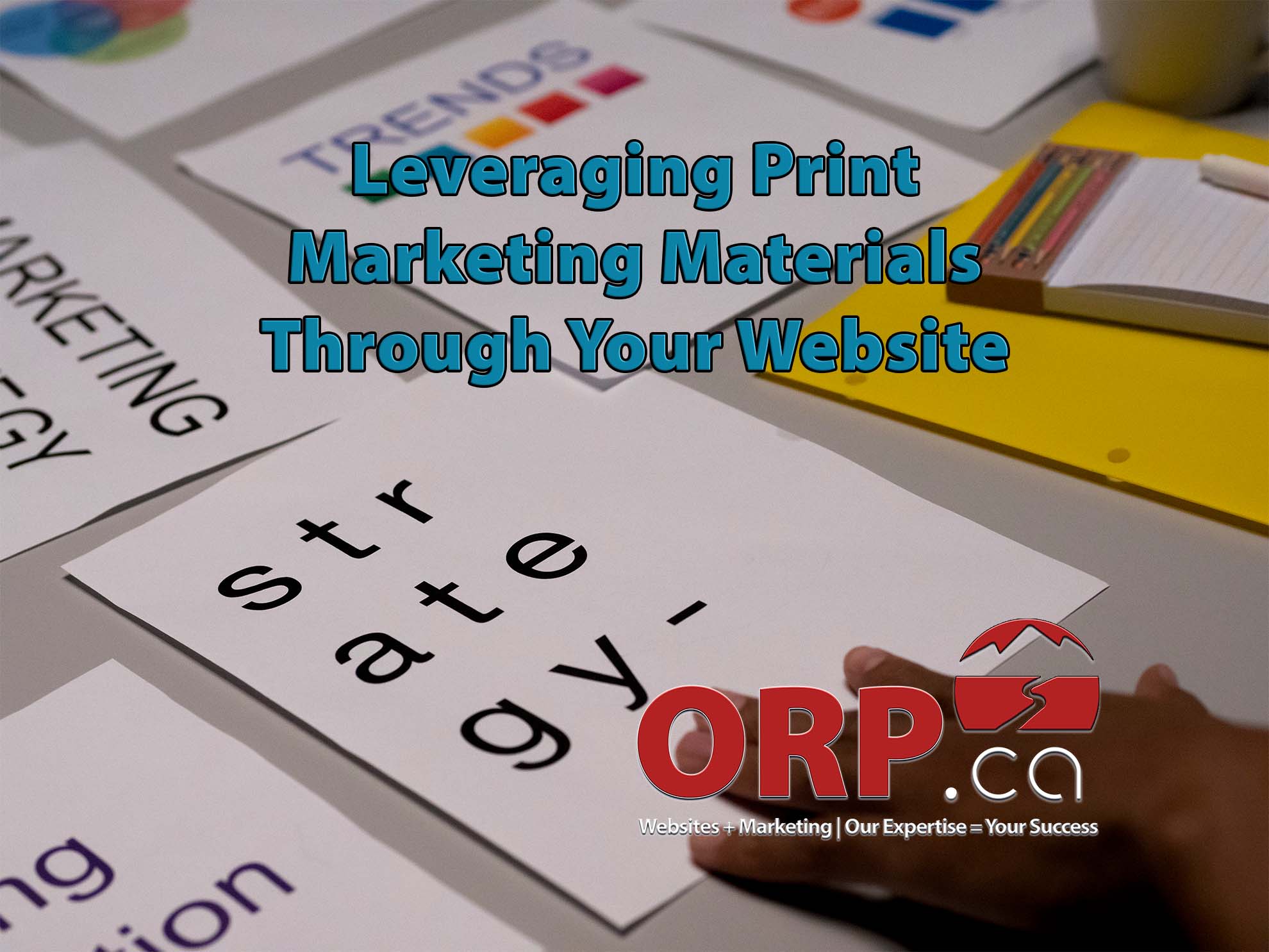 Leveraging Print Marketing Materials Through Your Website a small business digital marketing article from ORP.ca - Website design and support, digital marketing and consulting services.